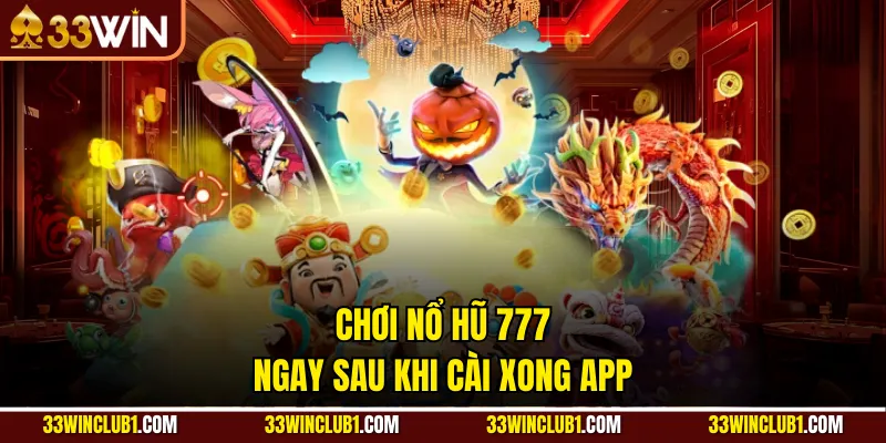 Chơi nổ hũ 777 ngay sau khi cài xong app