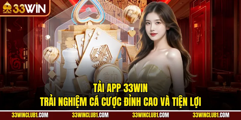 Tải App 33Win - Trải Nghiệm Cá Cược Đỉnh Cao Và Tiện Lợi